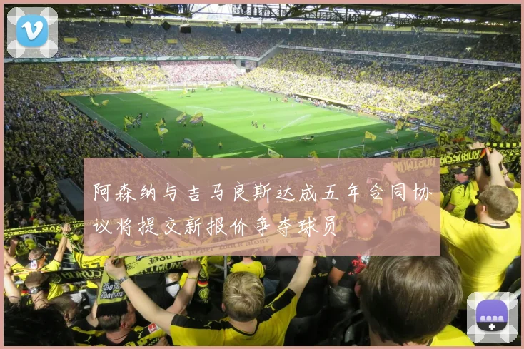 阿森纳与吉马良斯达成五年合同协议将提交新报价争夺球员