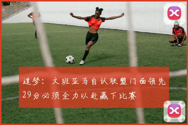 追梦：文班亚马自认联盟门面领先29分必须全力以赴赢下比赛